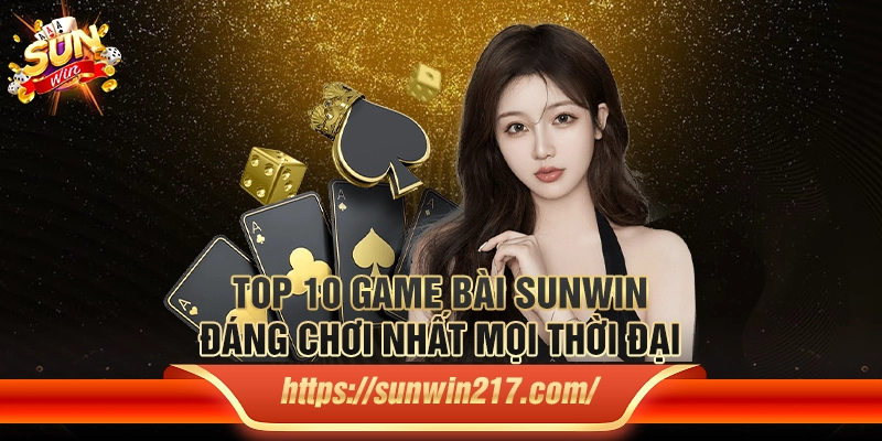 Top 10 game bài Sunwin đáng chơi nhất mọi thời đại